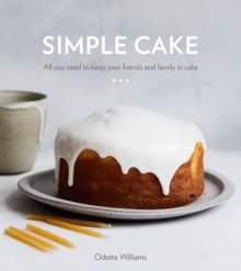 Simple Cake: All You Need to Keep Your Friends and Family in Cake