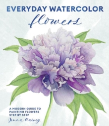 Everyday Watercolor Flowers: A Modern Guide to Painting Blooms, Leaves, and Stems Step by Step