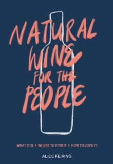 Image for Natural Wine for the People: What It Is, Where to Find It, How to Love It