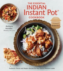 The Essential Indian Instant Pot Cookbook: Authentic Flavors and Modern Recipes for Your Electric Pressure Cooker