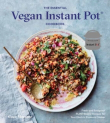 The Essential Vegan Instant Pot Cookbook: Fresh and Foolproof Plant-Based Recipes for Your Electric Pressure Cooker