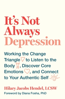 Image for It's Not Always Depression: Working the Change Triangle to Listen to the Body, Discover Core Emotions, and Connect to Your Authentic Self