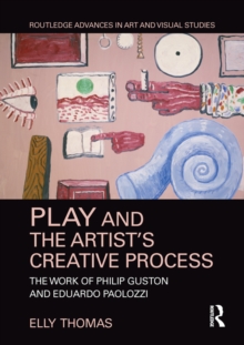Image for Play and the Artist's Creative Process: The Work of Philip Guston and Eduardo Paolozzi
