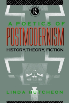 A Poetics of Postmodernism: History, Theory, Fiction