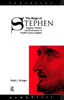Image for The Reign of Stephen : Kingship, Warfare and Government in Twelfth-Century England