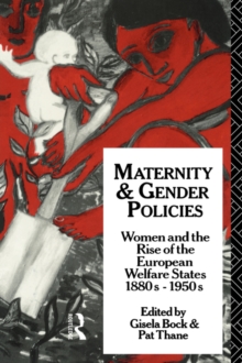 Image for Maternity and Gender Policies : Women and the Rise of the European Welfare States, 18802-1950s