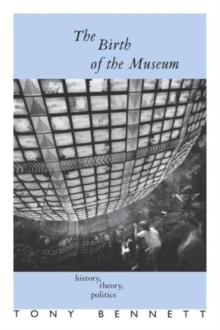 The Birth of the Museum: History, Theory, Politics