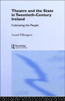 Image for Theatre and the State in Twentieth-Century Ireland : Cultivating the People