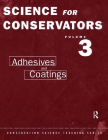 The Science For Conservators Series: Volume 3: Adhesives and Coatings