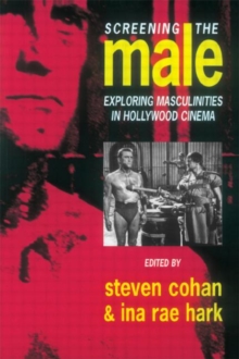 Screening the Male: Exploring Masculinities in the Hollywood Cinema