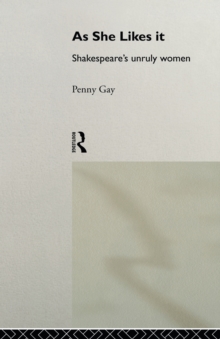As She Likes It: Shakespeare’s Unruly Women