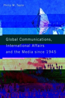 Global Communications, International Affairs and the Media Since 1945
