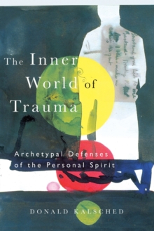 The Inner World of Trauma: Archetypal Defences of the Personal Spirit