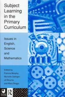 Image for Subject learning in the primary curriculum  : issues in English, science and mathematics