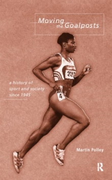 Moving the Goalposts: A History of Sport and Society in Britain since 1945