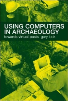 Image for Using computers in archaeology  : towards virtual pasts