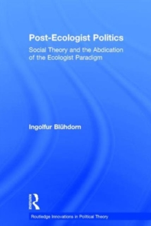 Image for Post-ecologist politics  : social theory and the abdication of the ecologist paradigm