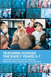 Image for Teaching across the early years 3-7  : curriculum coherence and continuity