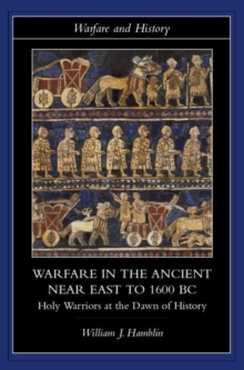 Warfare in the Ancient Near East to 1600 BC: Holy Warriors at the Dawn of History