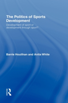 Image for The politics of sports development  : development of sport or development through sport?