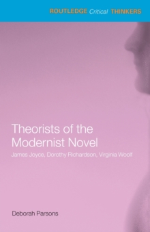 Theorists of the Modernist Novel: James Joyce, Dorothy Richardson and Virginia Woolf