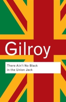 Image for There ain't no black in the Union Jack  : the cultural politics of race and nation