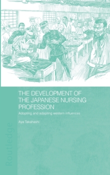 Image for The development of the Japanese nursing profession  : adopting and adapting Western influences