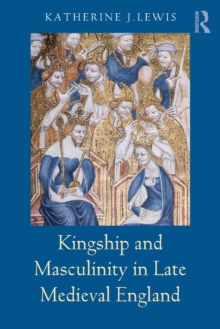 Image for Kingship and Masculinity in Late Medieval England