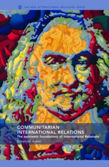 Image for Communitarian international relations  : the epistemic foundations of international relations