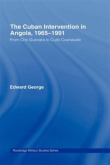 The Cuban Intervention in Angola, 1965-1991: From Che Guevara to Cuito Cuanavale