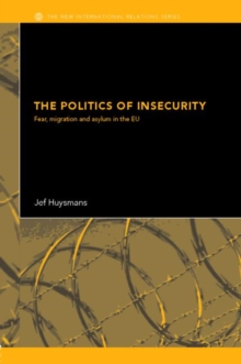Image for The politics of fear  : security, migration and asylum in the EU