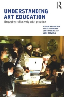 Image for Understanding art education  : engaging reflexively with practice