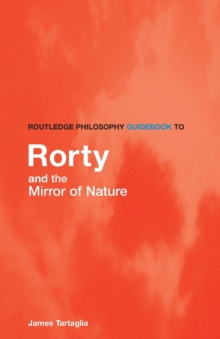 Routledge Philosophy GuideBook to Rorty and the Mirror of Nature