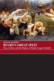 Rugby’s Great Split: Class, Culture and the Origins of Rugby League Football