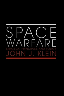 Space Warfare: Strategy, Principles and Policy