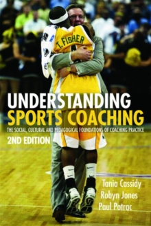 Image for Understanding sports coaching  : the social, cultural and pedagogical foundations of coaching practice