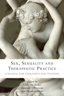 Image for Sex, sexuality, and therapeutic practice  : a manual for therapists and trainers