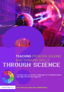 Image for Teaching problem-solving and thinking skills through science  : exciting cross-curricular challenges for foundation phase, key stage one and key stage two