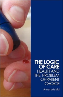 The Logic of Care: Health and the Problem of Patient Choice