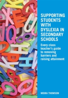 Image for Supporting students with dyslexia in secondary schools  : every class teacher's guide to removing barriers and raising attainment
