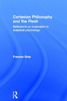 Image for Cartesian philosophy and the flesh  : reflections on incarnation in analytical psychology