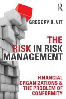 Image for The risk in risk management  : financial organizations & the problem of conformity