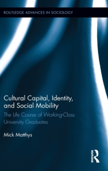 Image for Cultural capital, identity, and social mobility  : the life course of working-class university graduates