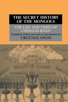 The Secret History of the Mongols: The Life and Times of Chinggis Khan