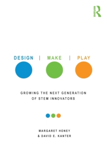 Image for Design, make, play  : growing the next generation of STEM innovators