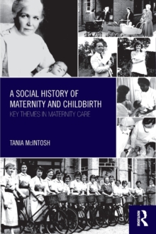 Image for A social history of maternity and childbirth  : key themes in maternity care