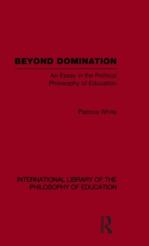 Beyond Domination (International Library of the Philosophy of Education Volume 23)