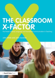 Image for The Classroom X-Factor: The Power of Body Language and Non-verbal Communication in Teaching