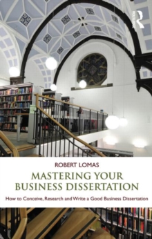 Mastering Your Business Dissertation: How to Conceive, Research and Write a Good Business Dissertation