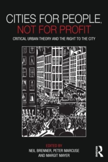Cities for People, Not for Profit: Critical Urban Theory and the Right to the City